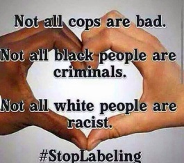 Not-all-cops-are-bad.-Not-all-black-people-are-criminals.-Not-all-white-people-are-racist..jpg
